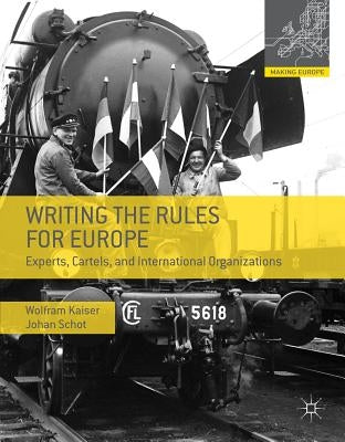 Writing the Rules for Europe: Experts, Cartels, and International Organizations by Kaiser, Wolfram