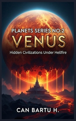 Venus: Hidden Civilizations Under Hellfire by H, Can Bartu