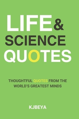 Life And Science Quotes: Inspirational Quotes and Life Lessons from Great Scientists and Philosophers Throughout History by Beya, Kj