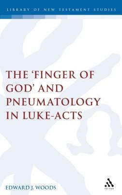 The Finger of God and Pneumatology in Luke-Acts by Woods, Edward
