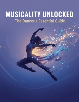 Musicality Unlocked: The Dancer'S Essential Guide by Barber, Dominic