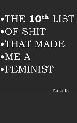 THE 10th LIST OF SHIT THAT MADE ME A FEMINIST by D, Farida