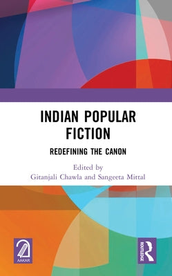 Indian Popular Fiction: Redefining the Canon by Chawla, Gitanjali