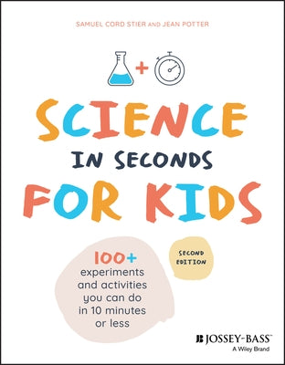 Science in Seconds for Kids: Over 100 Experiments You Can Do in Ten Minutes or Less by Potter, Jean