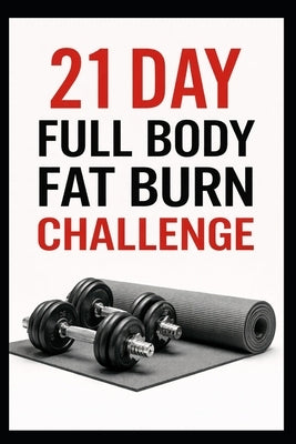 21 Day Full Body Fat Burn Challenge: Total Body Dumbbell Workouts Designed to Burn Fat and Build Lean Muscle by Myers, Dominique