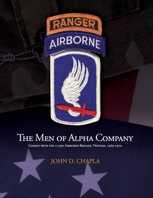 The Men of Alpha Company: Combat with the 173rd Airborne Brigade, Vietnam, 1969-1970 by Chapla, John D.