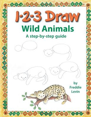 123 Draw Wild Animals: A step by step drawing guide for young artists by Levin, Freddie