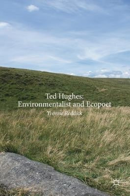Ted Hughes: Environmentalist and Ecopoet by Reddick, Yvonne