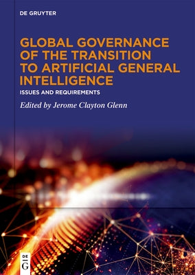 Global Governance of the Transition to Artificial General Intelligence: Issues and Requirements by Glenn, Jerome Clayton