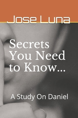 Secrets You Need to Know: A Study On Daniel by Luna, Jose