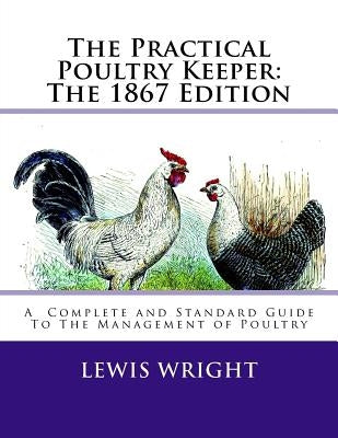 The Practical Poultry Keeper: The 1867 Edition: A Complete and Standard Guide To The Management of Poultry by Chambers, Jackson