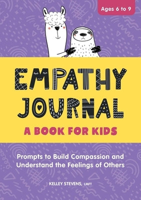 Empathy Journal: A Book for Kids: Prompts to Build Compassion and Understand the Feelings of Others by Stevens, Kelley