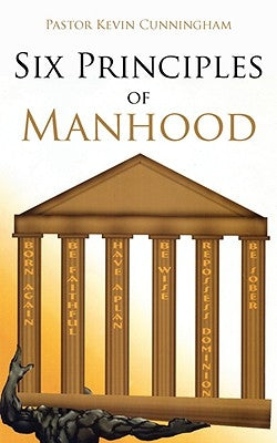 Six Principles of Manhood by Cunningham, Kevin