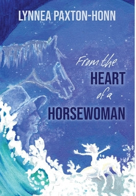 From the Heart of a Horsewoman: Horse--A Bridge Between Spirit and Matter by Paxton-Honn, Lynnea