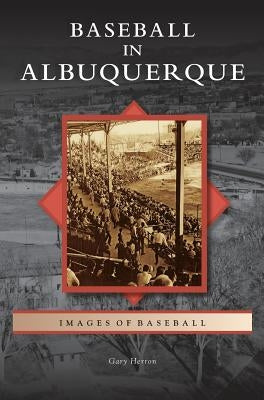 Baseball in Albuquerque by Herron, Gary