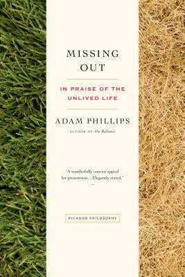 Missing Out: In Praise of the Unlived Life by Phillips, Adam