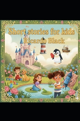 Short stories for kids: For 0 to 5 year old children by Black, Ricardo