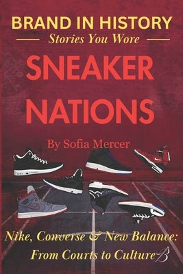 Sneaker Nations: Nike, Converse & New Balance: From Courts to Culture by Mercer, Sofia