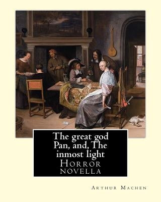 The great god Pan, and, The inmost light. By: Arthur Machen: (Short story collections) by Machen, Arthur