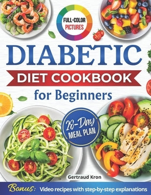Diabetic Cookbook for Beginners: Master Prediabetes, Diabetes, and Type 2 Diabetes with 100 Delicious Low-Carb and Low-Sugar Recipes, All in Full Colo by Kron, Gertraud