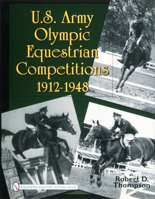 US Army Olympic Equestrian Competitions: 1912-1948 by Thompson, Robert D.