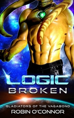 Logic Broken: An Alien Gladiator Romance by O'Connor, Robin