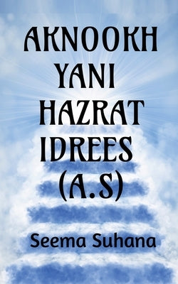Aknookh Yani Hazrat Idrees (A.S) by Suhana, Seema