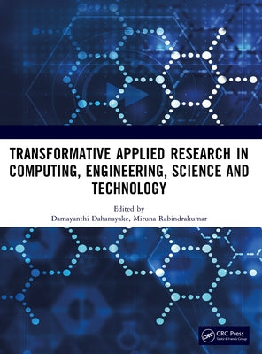 Transformative Applied Research in Computing, Engineering, Science and Technology by Dahanayake, Damayanthi