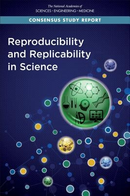 Reproducibility and Replicability in Science by National Academies of Sciences Engineeri