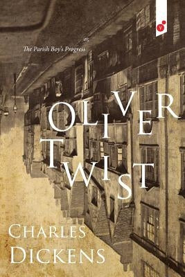 Oliver Twist: or, The Parish Boy's Progress by Dickens, Charles