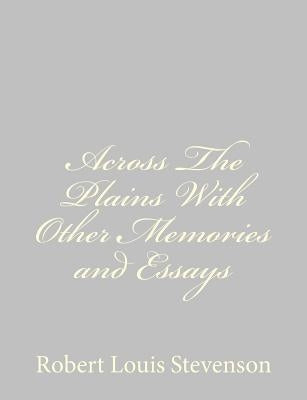 Across The Plains With Other Memories and Essays by Stevenson, Robert Louis