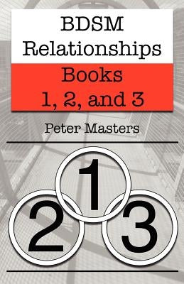 BDSM Relationships - Books 1, 2, and 3 by Masters, Peter