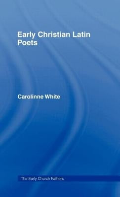 Early Christian Latin Poets by White, Carolinne