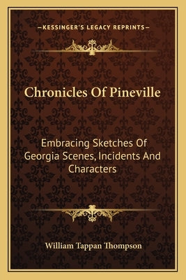 Chronicles Of Pineville: Embracing Sketches Of Georgia Scenes, Incidents And Characters by Thompson, William Tappan
