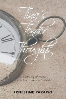 Tina'S Tender Thoughts: A Collection of Poems Written Through the Sands of Time by Paraiso, Ernestine