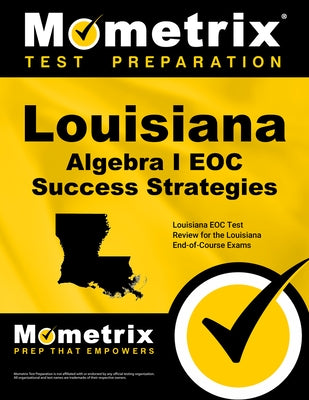 Louisiana Algebra I Eoc Success Strategies Study Guide: Louisiana Eoc Test Review for the Louisiana End-Of-Course Exams by Mometrix High School Math Test Team