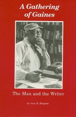 A Gathering of Gaines: The Man and the Writer by Simpson, Anne K.