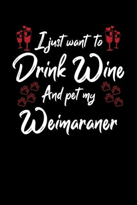 I Just Wanna Drink Wine And Pet My Weimaraner by Designs, Hopeful