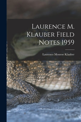 Laurence M. Klauber Field Notes 1959 by Klauber, Laurence Monroe 1883-1968