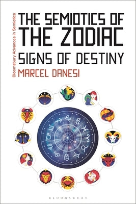 The Semiotics of the Zodiac: Signs of Destiny by Danesi, Marcel