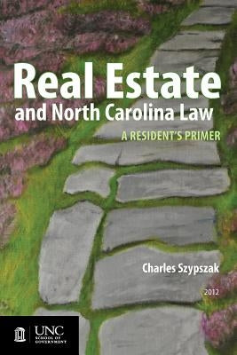Real Estate and North Carolina Law: A Resident's Primer, 2012 by Szypszak, Charles A.