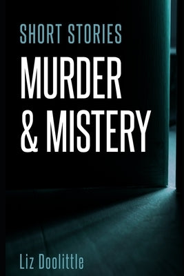 Short Stories Murder & Mystery: 10 compelling, thrilling, short stories. by Doolittle, Liz