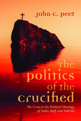 The Politics of the Crucified by Peet, John C.
