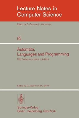 Automata, Languages and Programming: Fifth Colloquium, Udine, Italy, July 17 - 21, 1978. Proceedings by Ausiello, G.