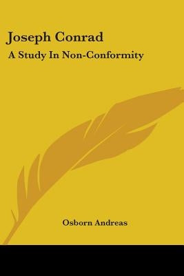 Joseph Conrad: A Study in Non-Conformity by Andreas, Osborn