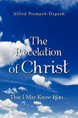 The Revelation of Christ: That I May Know Him... by Prempeh-Dapaah, Alfred