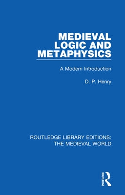 Medieval Logic and Metaphysics: A Modern Introduction by Henry, D. P.