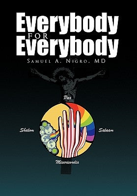 Everybody for Everybody: Truth, Oneness, Good and and Beauty for Everyone's Life, Liberty and Pursuit of Happiness Volume 1 by Nigro, Samuel A.