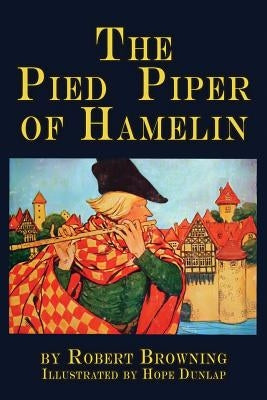 The Pied Piper of Hamelin: a child's story Illustrated by Dunlap, Hope