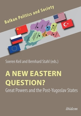 A New Eastern Question?: Great Powers and the Post-Yugoslav States by Keil, Soeren